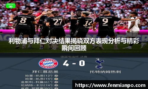 利物浦与拜仁对决结果揭晓双方表现分析与精彩瞬间回顾
