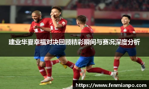 建业华夏幸福对决回顾精彩瞬间与赛况深度分析