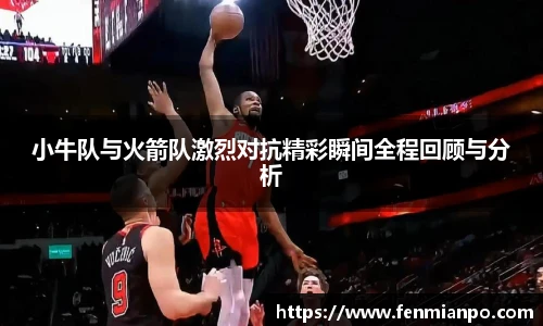 小牛队与火箭队激烈对抗精彩瞬间全程回顾与分析